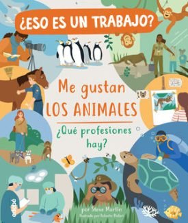 ¿Eso Es Un Trabajo? Me Gustan Los Animales: ¿Qué Profesiones Hay? - Martin, Steve