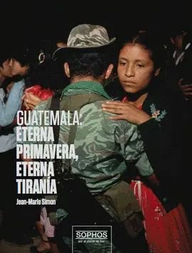 Guatemala, Eterna Primavera, Eterna Tirania - Guatemala, Eterna Primavera, Eterna Tirania
