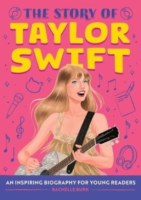 The Story Of Taylor Swift: An Inspiring Biography For Young Readers - Rachelle Burk