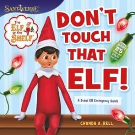 The Elf On The Shelf: Don’t Touch That Elf! - Chanda A. Bell