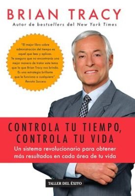 Controla Tu Tiempo, Controla Tu Vida - Brian Tracy