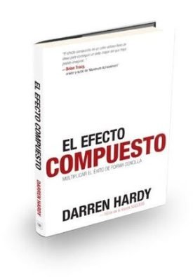 El Efecto Compuesto Darren Hardy - Darren Hardy