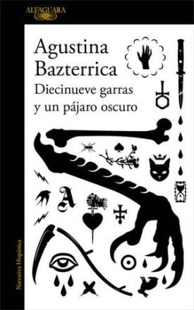 Diecinueve Garras Y Un Pájaro Oscuro - Agustina Bazterrica