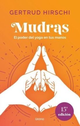 Mudras: El Poder Del Yoga En Tus Manos - Gertrud Hirschi