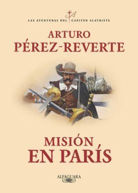 Mision En Paris ( Las Aventuras Del Capitán Alatriste 8 ) - Arturo Pérez-Reverte