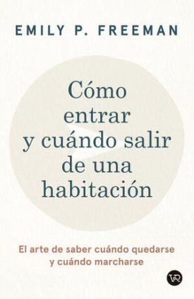 Como Entrar Y Cuando Salir De Una Habitacion - Emily P. Freeman