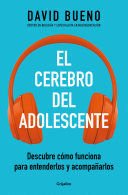 El Cerebro Del Adolescente: Descubre Cómo Funciona Para Entenderlos Y Acompañarl Os / The Teenage Brain: Explore Its Workings To Understand And Support Them - David Bueno
