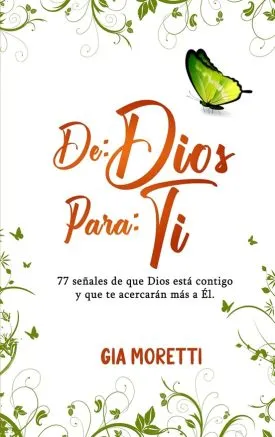 De: Dios Para: ti: 77 señales de que Dios está contigo y que te acercarán más a Él - Gia Moretti