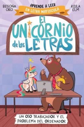 El Unicornio De Las Letras 2: Un Oso Trabajador Y El Problema De L Ordenador - Begoña Oro