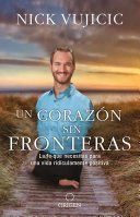 Un Corazón Sin Fronteras: La Fe Que Necesitas Para Una Vida Ridiculamente Positiva / Limitless: Devotions For A Ridiculously Good Life - Nick Vujicic