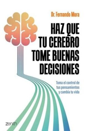 Haz Que Tu Cerebro Tome Buenas Decisiones - Fernando Mora