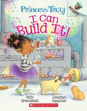 I Can Build It!: An Acorn Book (Princess Truly #3) : Volume 3