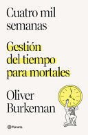 Cuatro Mil Semanas: Gestión Del Tiempo Para Mortales / Four Thousand Weeks - Oliver Burkeman