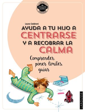 Ayuda A Tu Hijo A Centrarse Y A Recobrar La Calma. Comprender, Poner Límites, Gu