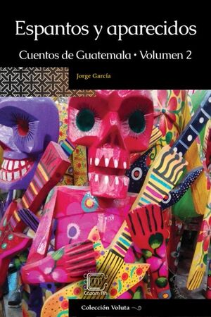 Espantos Y Aparecidos: Cuentos De Guatemala, Volumen 2