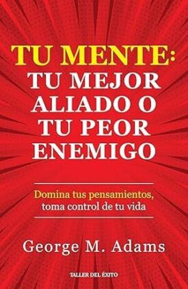 Tu Mente - tu Mejor Aliado o tu Peor Enemigo