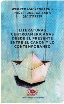 Literaturas Centroamericanas Desde el Presente. Entre el Canon y lo Contemporaneo