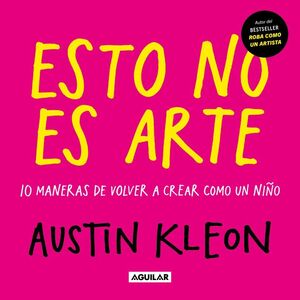 Esto no Es Arte. 10 Maneras de Volver a Crear Como un Niño