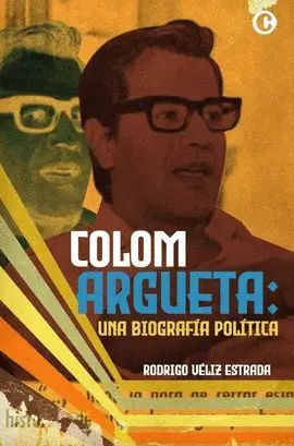 Colom Argueta: Una Biografía Política